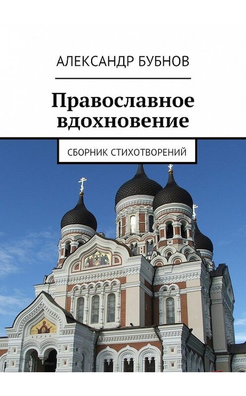 Обложка книги «Православное вдохновение. Сборник стихотворений» автора Александра Бубнова. ISBN 9785449081971.