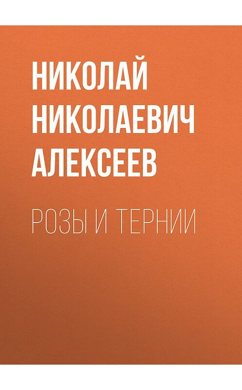 Обложка книги «Розы и тернии» автора Николая Алексеева издание 2011 года. ISBN 9785501000155.