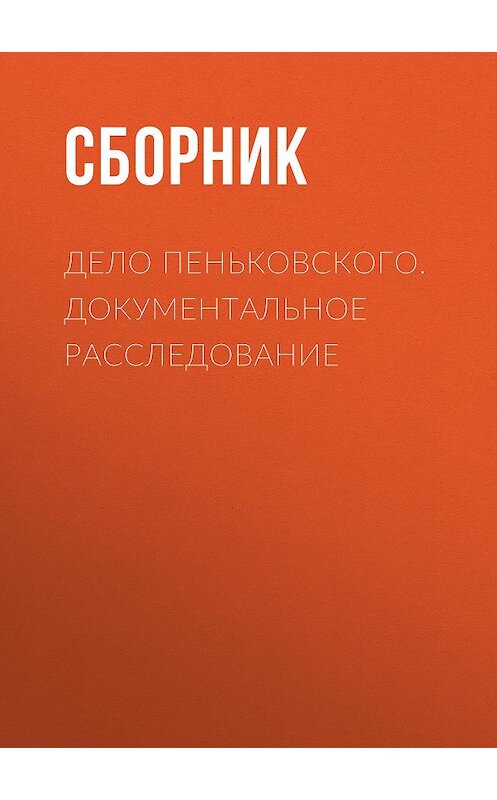 Обложка книги «Дело Пеньковского. Документальное расследование» автора Сборника издание 2018 года. ISBN 9785856892023.