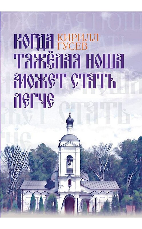 Обложка книги «Когда тяжёлая ноша может стать легче» автора Кирилла Гусева издание 2020 года. ISBN 9785001493723.