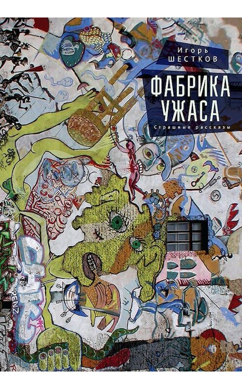 Обложка книги «Фабрика ужаса. Страшные рассказы» автора Игоря Шесткова. ISBN 9785001650744.