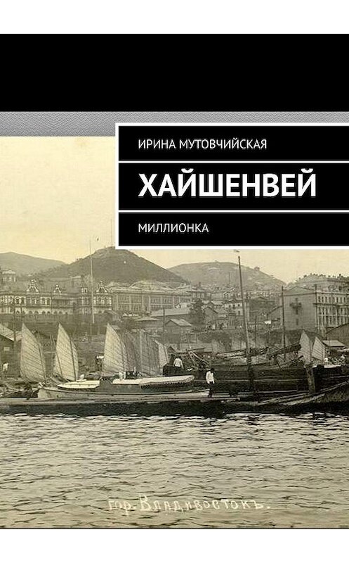 Обложка книги «Хайшенвей. Миллионка» автора Ириной Мутовчийская. ISBN 9785447468552.