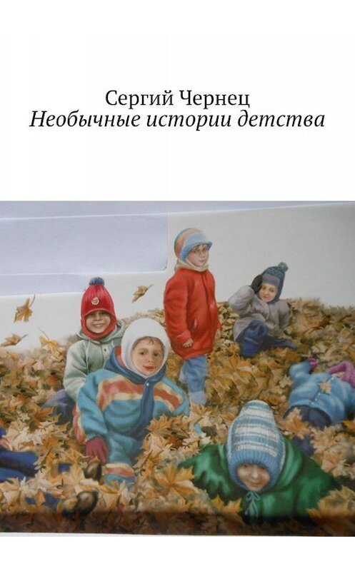 Обложка книги «Необычные истории детства» автора Сергия Чернеца. ISBN 9785449695888.