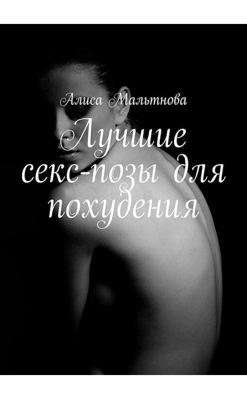 Обложка книги «Лучшие секс-позы для похудения. Популярно о сексе» автора Алиси Мальтновы. ISBN 9785449818041.