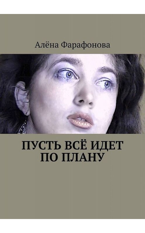 Обложка книги «Пусть всё идет по плану» автора Алёны Фарафоновы. ISBN 9785449810380.