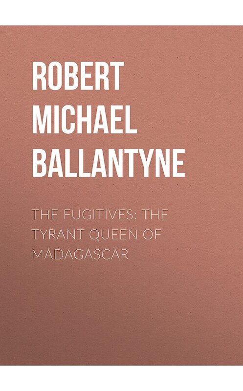 Обложка книги «The Fugitives: The Tyrant Queen of Madagascar» автора Robert Michael Ballantyne.