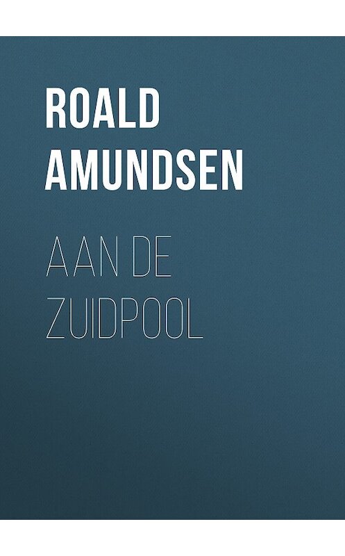 Обложка книги «Aan de Zuidpool» автора Roald Amundsen.