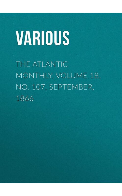 Обложка книги «The Atlantic Monthly, Volume 18, No. 107, September, 1866» автора Various.