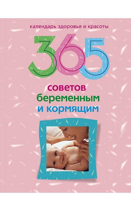 Обложка книги «365 советов беременным и кормящим» автора Неустановленного Автора издание 2009 года. ISBN 9785952442702.