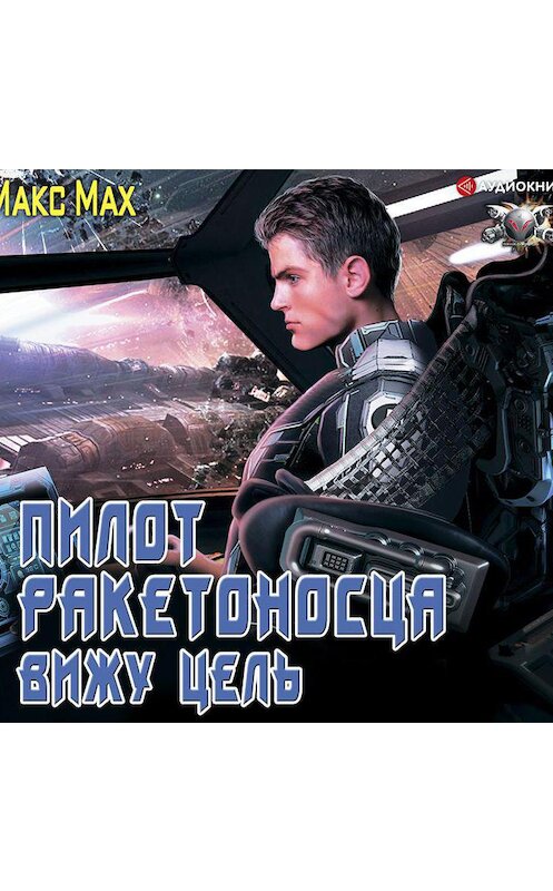 Обложка аудиокниги «Пилот ракетоносца. Вижу цель» автора Макса Маха.
