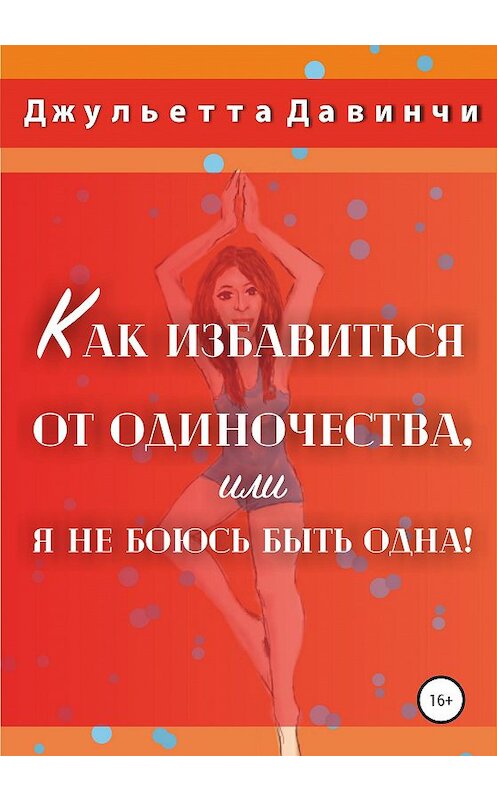 Обложка книги «Как избавиться от страха одиночества, или Я не боюсь быть одна!» автора Джульетти Давинчи издание 2020 года.