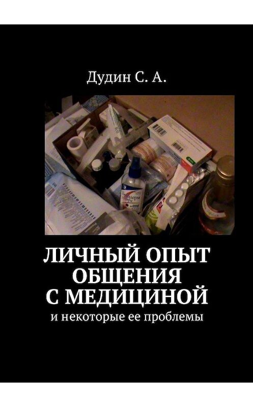 Обложка книги «Личный опыт общения с медициной. И некоторые ее проблемы» автора С. Дудина. ISBN 9785448379581.