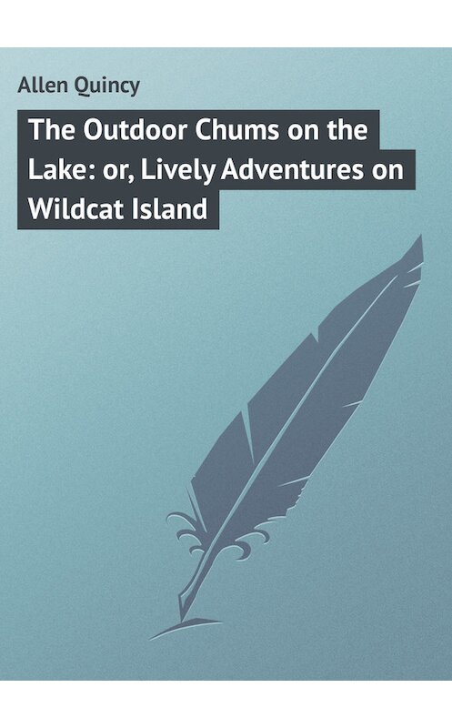 Обложка книги «The Outdoor Chums on the Lake: or, Lively Adventures on Wildcat Island» автора Quincy Allen.