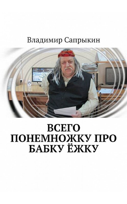 Обложка книги «Всего понемножку про Бабку Ёжку» автора Владимира Сапрыкина. ISBN 9785449300805.