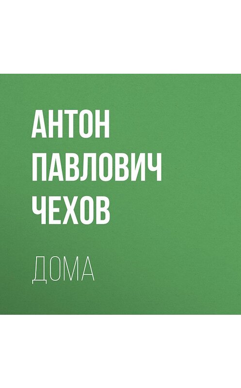 Обложка аудиокниги «Дома» автора Антона Чехова.