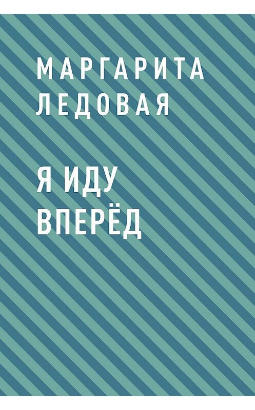 Обложка книги «Я иду вперёд» автора Маргарити Ледовая.