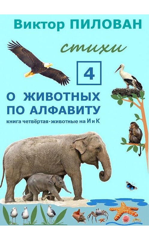 Обложка книги «О животных по алфавиту. Книга четвёртая. Животные на И и К» автора Виктора Пилована. ISBN 9785447441210.