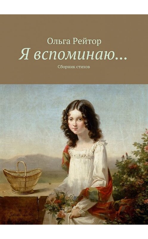 Обложка книги «Я вспоминаю… Сборник стихов» автора Ольги Рейтора. ISBN 9785448508363.