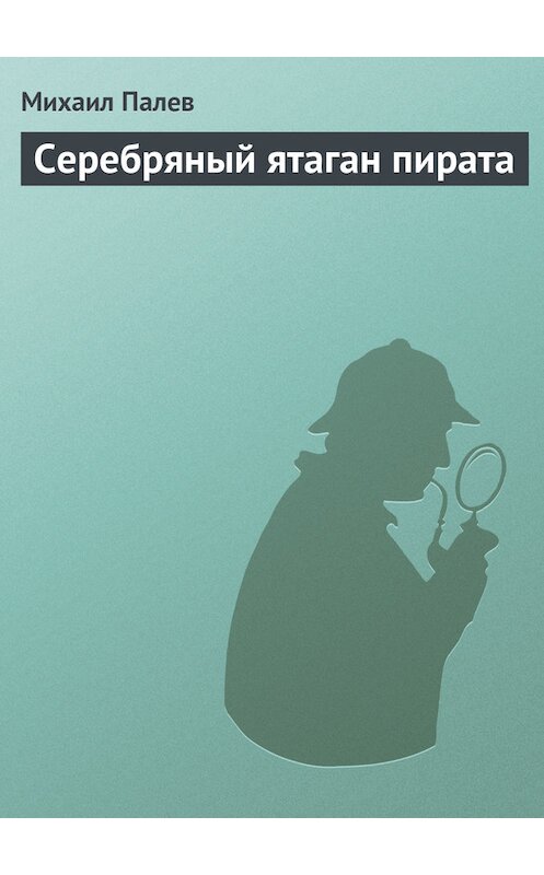 Обложка книги «Серебряный ятаган пирата» автора Михаила Палева издание 2010 года. ISBN 9785699398102.