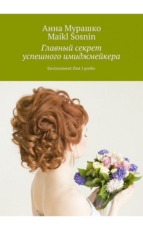 Обложка книги «Главный секрет успешного имиджмейкера. Environment that I prefer» автора . ISBN 9785448533556.
