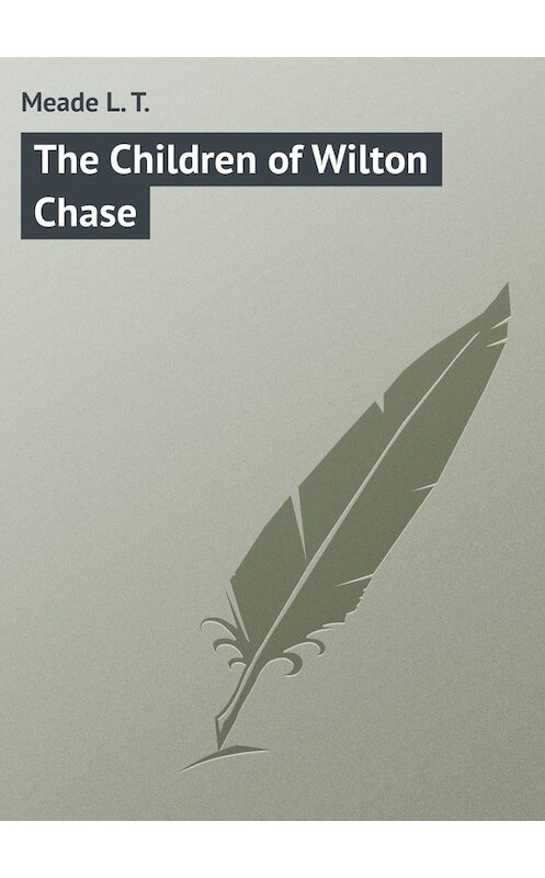 Обложка книги «The Children of Wilton Chase» автора L. Meade.