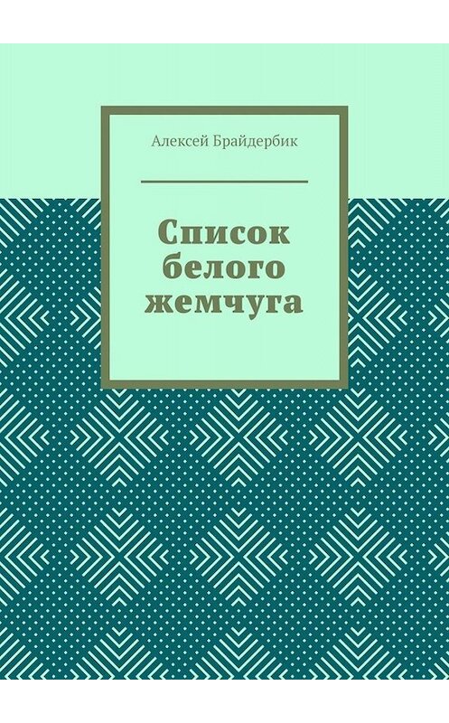 Обложка книги «Список белого жемчуга» автора Алексея Брайдербика. ISBN 9785005013538.