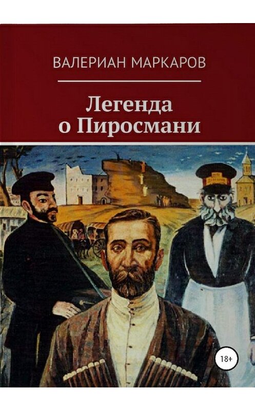 Обложка книги «Легенда о Пиросмани» автора Валериана Маркарова издание 2020 года.