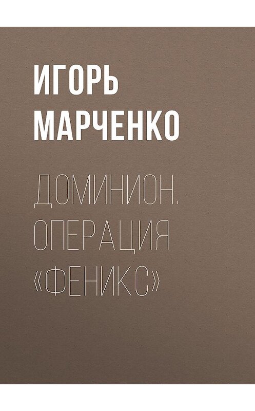 Обложка книги «Доминион. Операция «Феникс»» автора Игорь Марченко.