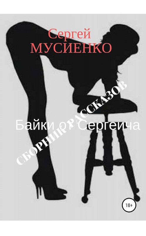 Обложка книги «Байки от Сергеича. Сборник рассказов» автора Сергей Мусиенко издание 2018 года.