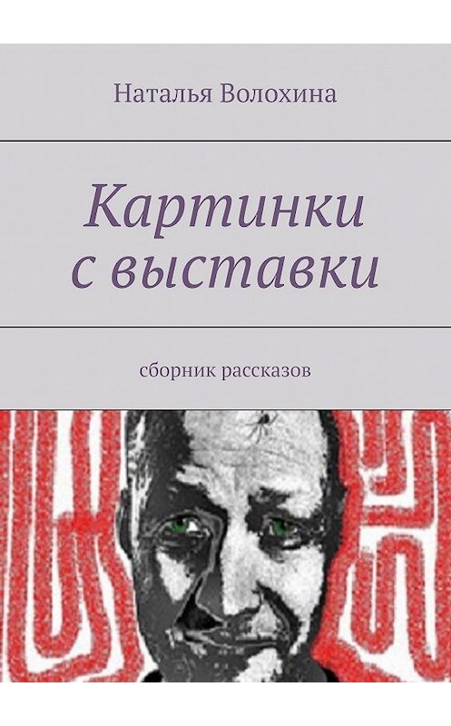 Обложка книги «Картинки с выставки. Сборник рассказов» автора Натальи Волохины. ISBN 9785447426873.