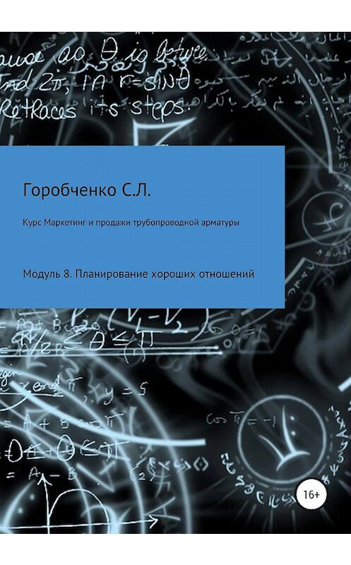 Обложка книги «Курс «Маркетинг и продажи трубопроводной арматуры». Модуль 8. Планирование хороших отношений» автора Станислав Горобченко издание 2020 года.