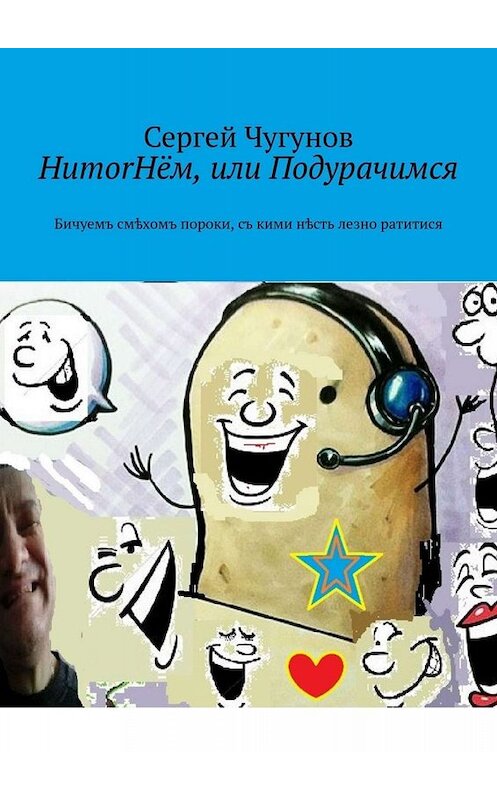 Обложка книги «HumorНём, или Подурачимся. Бичуемъ смѣхомъ пороки, съ кими нѣсть лезно ратитися» автора Сергея Чугунова. ISBN 9785005093660.