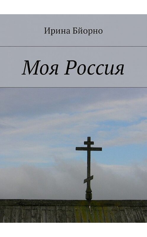 Обложка книги «Моя Россия» автора Ириной Бйорно. ISBN 9785448590214.