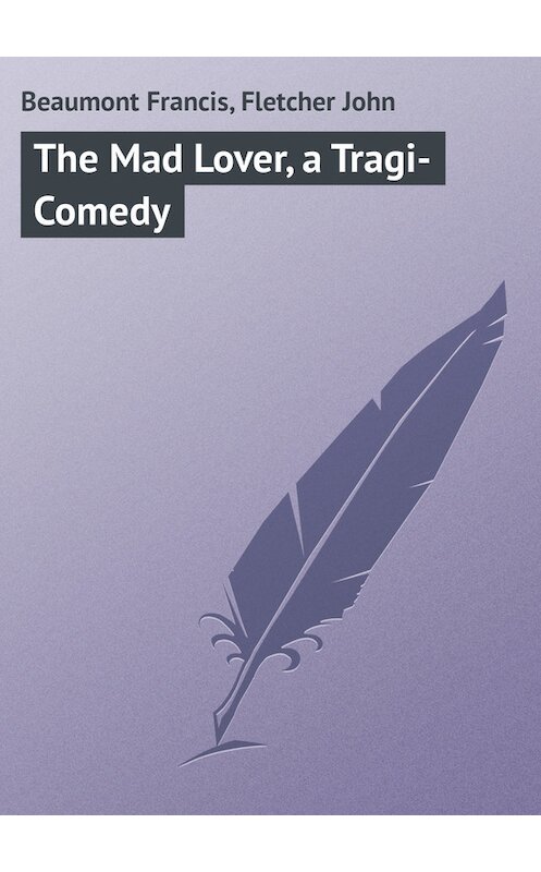 Обложка книги «The Mad Lover, a Tragi-Comedy» автора .