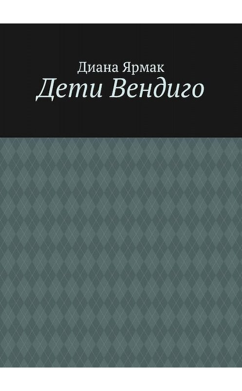 Обложка книги «Дети Вендиго» автора Дианы Ярмак. ISBN 9785005047427.