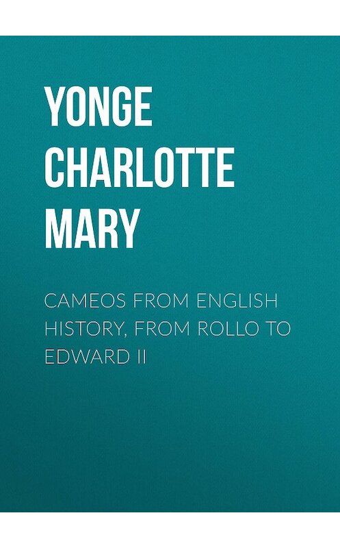 Обложка книги «Cameos from English History, from Rollo to Edward II» автора Charlotte Yonge.