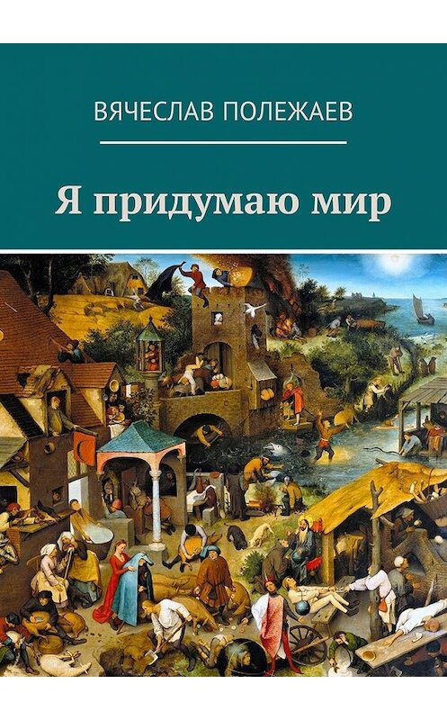 Обложка книги «Я придумаю мир» автора Вячеслава Полежаева. ISBN 9785449027511.