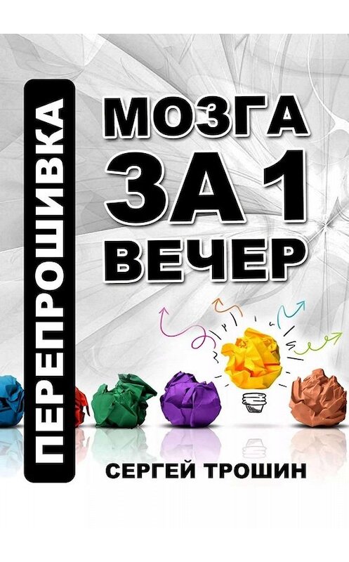 Обложка книги «Перепрошивка мозга за один вечер» автора Сергея Трошина. ISBN 9785449651457.