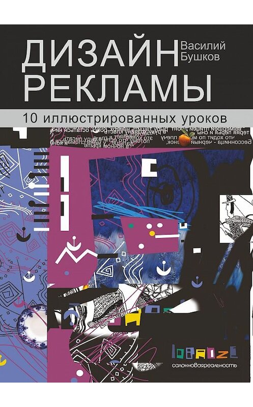 Обложка книги «Дизайн рекламы. 10 иллюстрированных уроков» автора Василия Бушкова. ISBN 9785448310126.