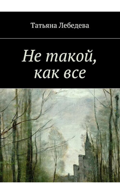 Обложка книги «Не такой, как все» автора Татьяны Лебедевы. ISBN 9785448309441.