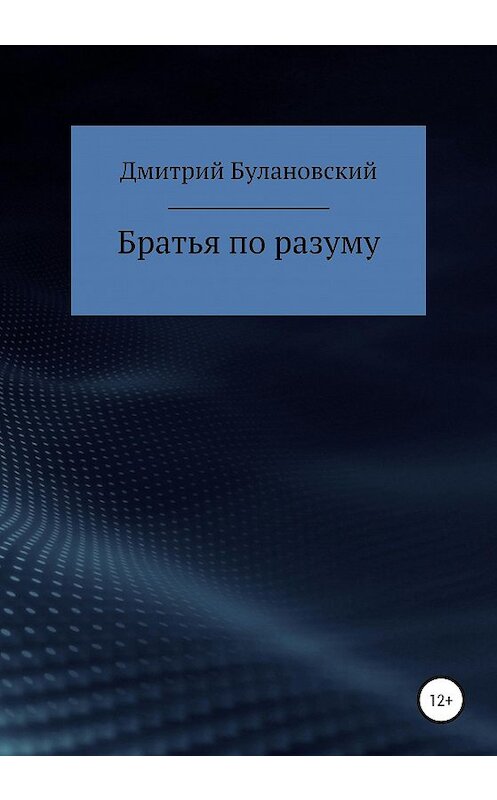 Обложка книги «Братья по разуму» автора Дмитрия Булановския издание 2020 года.