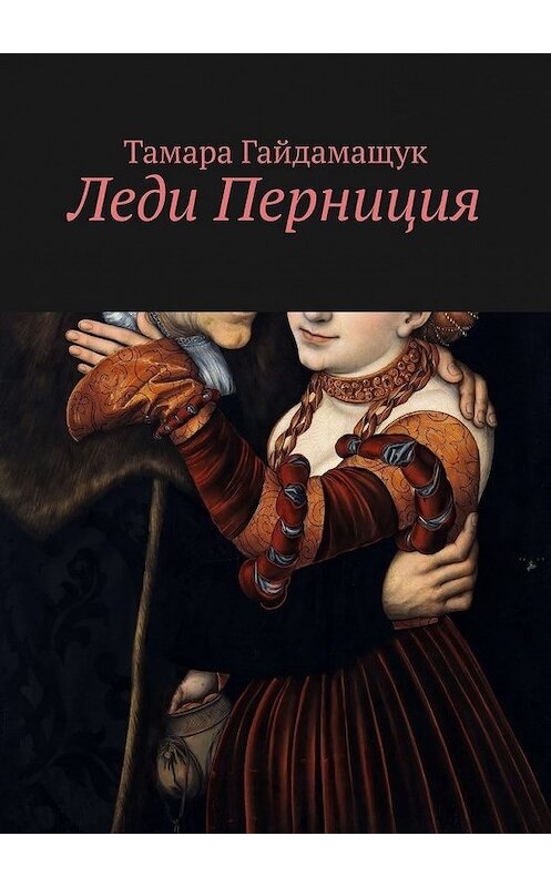 Обложка книги «Леди Перниция» автора Тамары Гайдамащука. ISBN 9785449383228.