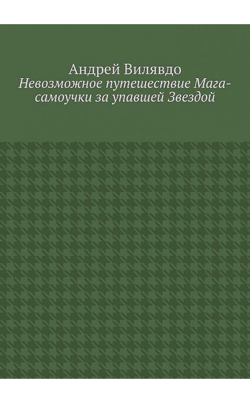 Обложка книги «Невозможное путешествие Мага-самоучки за упавшей Звездой» автора Андрей Вилявдо. ISBN 9785005101082.