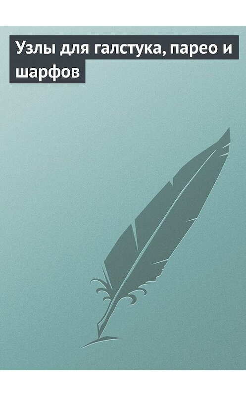 Обложка книги «Узлы для галстука, парео и шарфов» автора Неустановленного Автора издание 2008 года. ISBN 9785386004774.