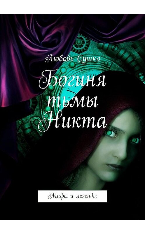 Обложка книги «Богиня тьмы Никта. Мифы и легенды» автора Любовь Сушко. ISBN 9785449072474.