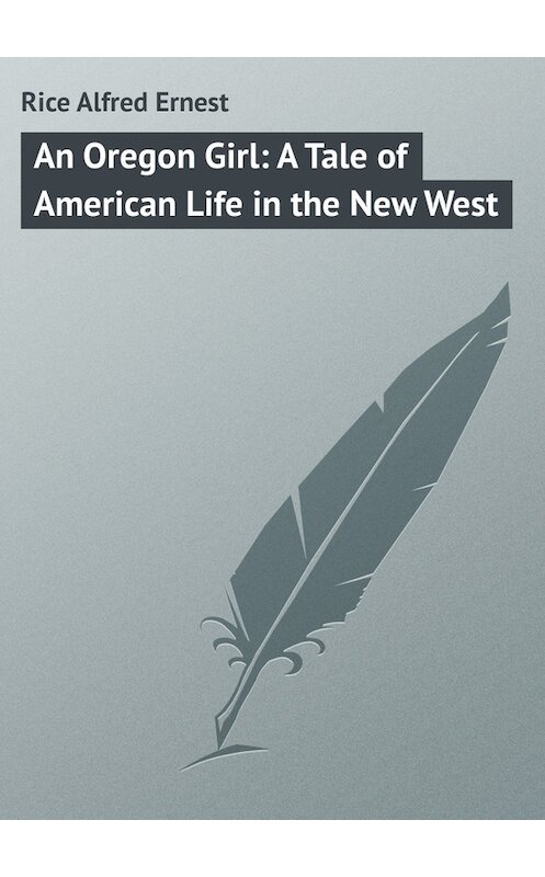 Обложка книги «An Oregon Girl: A Tale of American Life in the New West» автора Alfred Rice.