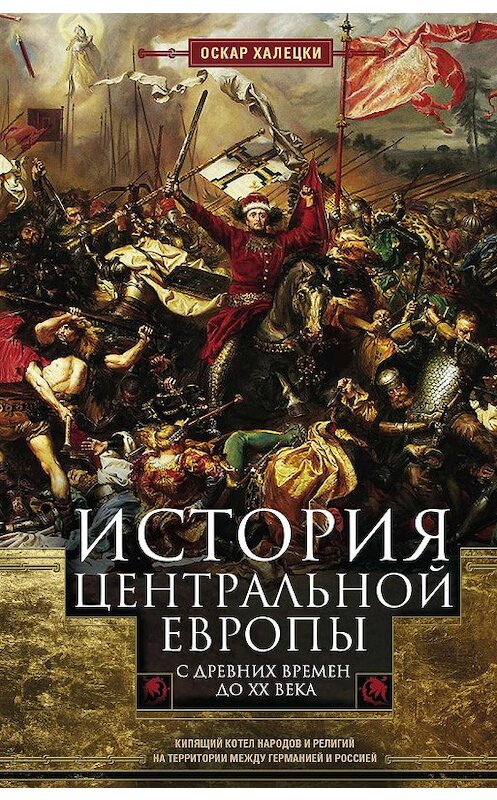 Обложка книги «История Центральной Европы с древних времен до ХХ века. Кипящий котел народов и религий на территории между Германией и Россией» автора Оскар Халецки издание 2019 года. ISBN 9785952453784.