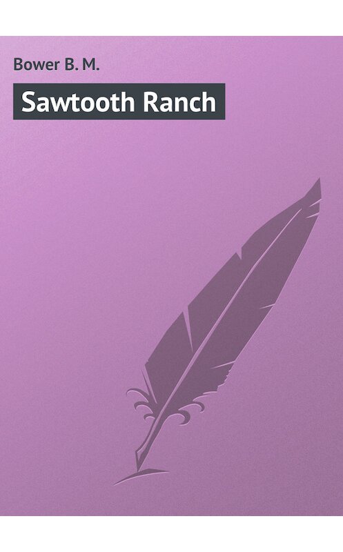 Обложка книги «Sawtooth Ranch» автора B. Bower.