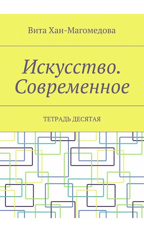 Обложка книги «Искусство. Современное. Тетрадь десятая» автора Вити Хан-Магомедовы. ISBN 9785448535338.