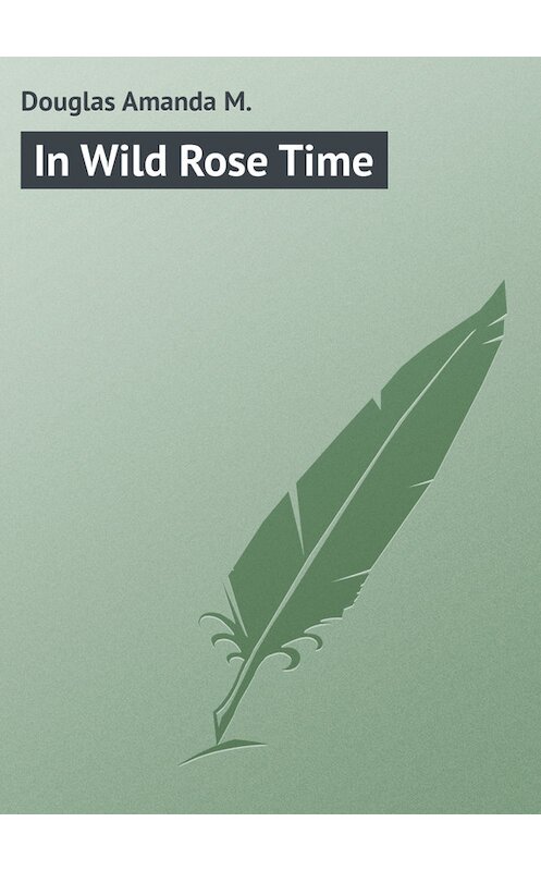 Обложка книги «In Wild Rose Time» автора Amanda Douglas.